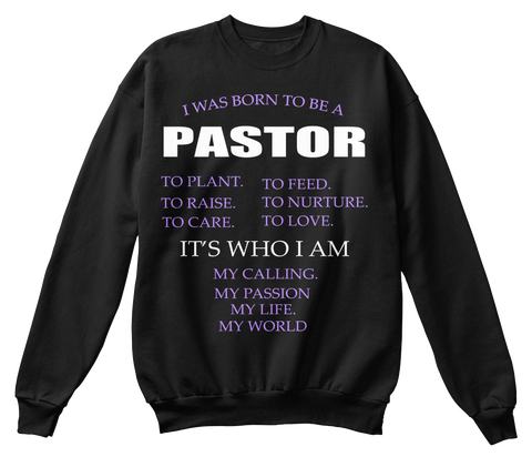 I Was Born To Be A Pastor To Plant To Raise To Care To Feed To Nurture To Love It's Who I Am My Calling My Passion My... Black T-Shirt Front