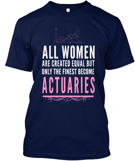 All Women Are Created Equal But Only The Finest Become Actuaries Navy T-Shirt Front