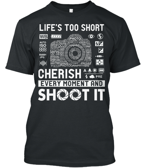 Lifes Too Short Cherish Every Moment And Shoot It Black T-Shirt Front