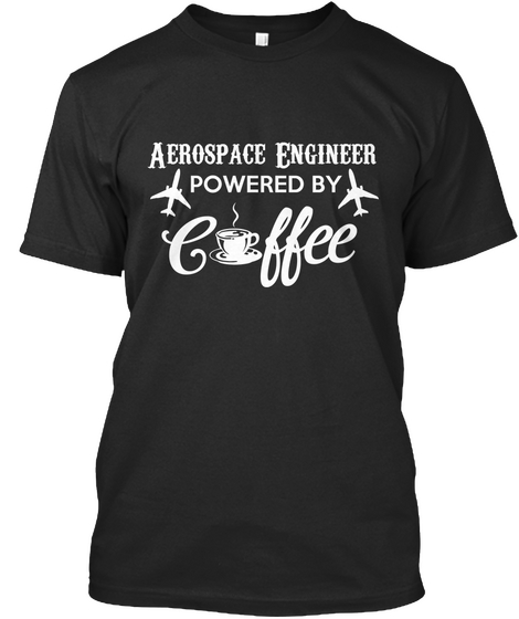 Aerospace Engineer Powered By Coffee Black T-Shirt Front