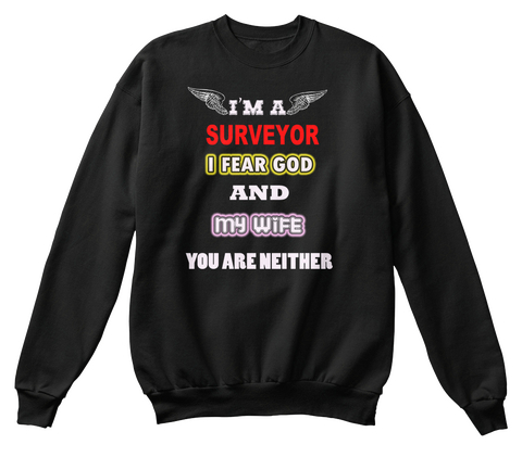 I'm A Surveyor I Fear God And My Wife You Are Neither Black T-Shirt Front