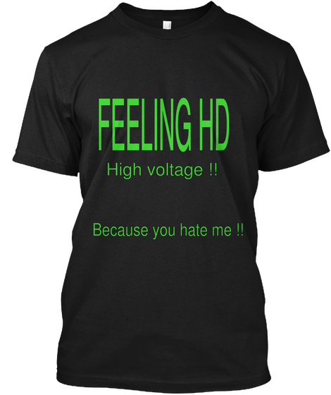 Feeling Hd High Voltage !! Because You Hate Me !! Black Camiseta Front