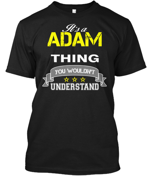 Adam It's Thing You Wouldn't Understand !!   T Shirt, Hoodie, Hoodies, Year, Birthday Black Camiseta Front