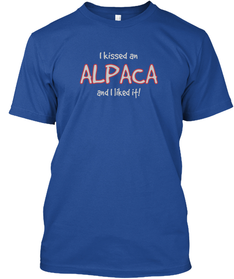 I Kissed An Alpaca And I Liked It!  Deep Royal T-Shirt Front