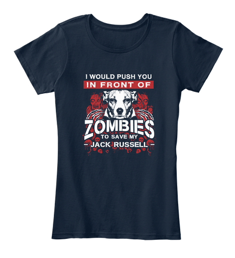 I Would Push You In Front Of Zombies To Save My Jack Russel New Navy T-Shirt Front
