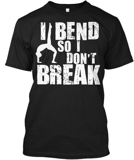 I Bend So I Don't Break Black T-Shirt Front