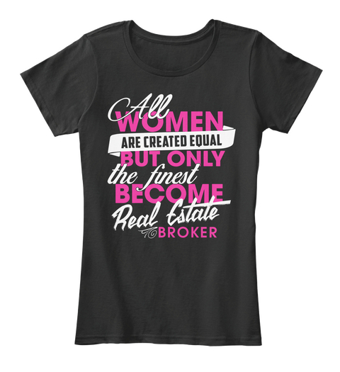 All Women Are Created Equal But Only The Finest Become Real Estate Broker Black T-Shirt Front