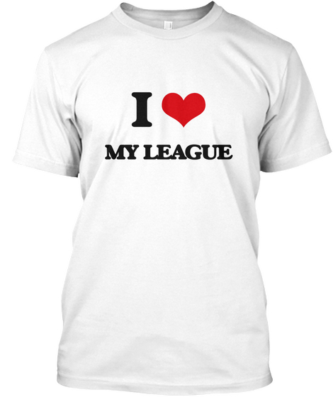 I Love My League White T-Shirt Front