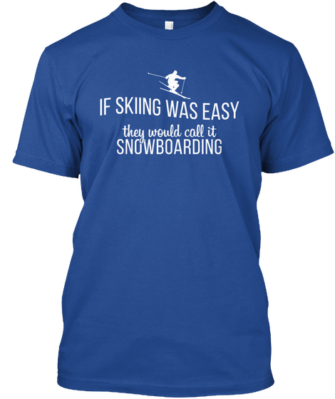 If Skiing Was Easy They Would Call It Snowboarding Deep Royal T-Shirt Front