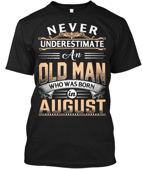 Never Underestimate An Old Man Who Was Born In August Black T-Shirt Front