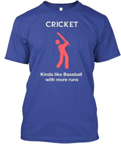 Cricket Kinda Like Baseball 
With More Runs Deep Royal áo T-Shirt Front
