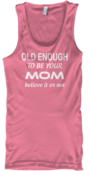 Old Enough To Be Your  Mom Believe It Or Not  Neon Pink T-Shirt Front