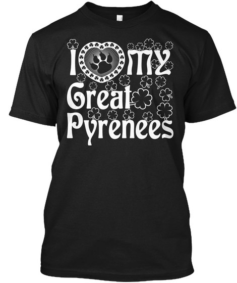 I Love My Great Pyrenees Black T-Shirt Front