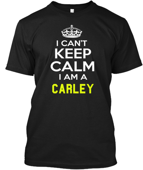 I Cant Keep Calm I Am A Carley Black Camiseta Front