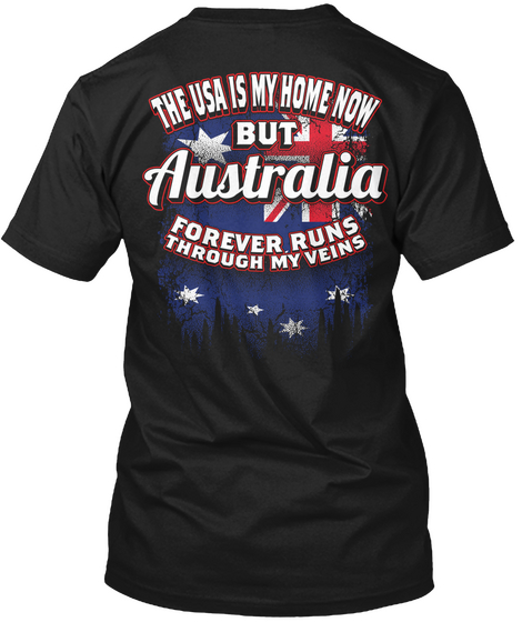 The Usa Is My Home Now But Australia Forever Runs Through My Veins Black T-Shirt Back