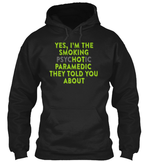 Yes, I'm The Smoking Psychotic Paramedic They Told You About Black T-Shirt Front