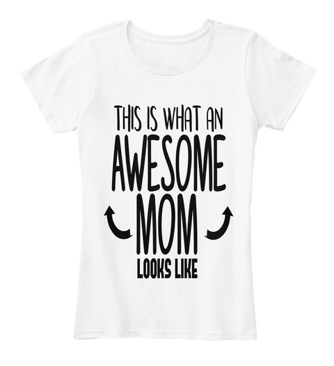 This Is What An Awesome Mom Looks Like White T-Shirt Front