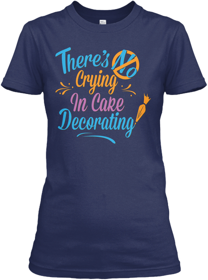 There's No Crying In Cake Decorating Navy Camiseta Front