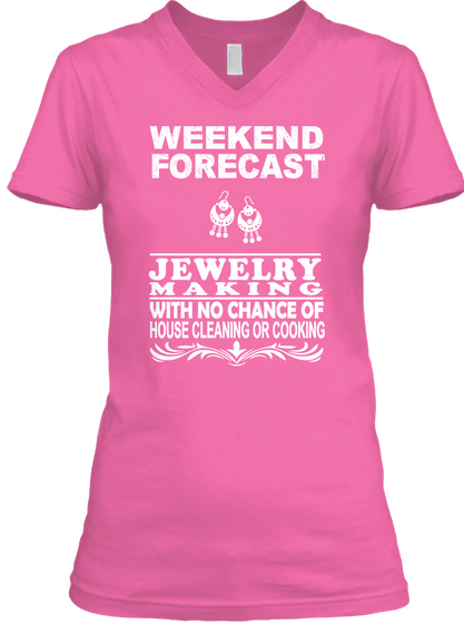 Weekend Forecast Jewelry Making With No Chance Of House Cleaning Or Cooking  Azalea T-Shirt Front