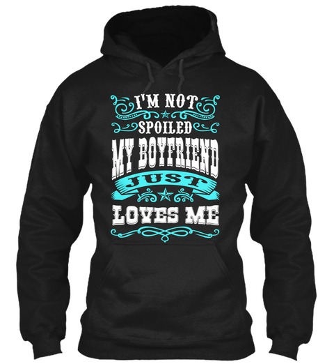I'm Not Spoiled My Boyfriend Just Loves Me Black T-Shirt Front