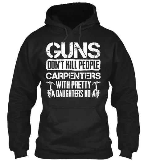 Guns Don't Kill People Carpenter's With Pretty Daughters Do Black T-Shirt Front