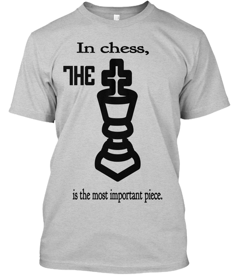 In Chess, The Is The Most Important Piece. Light Steel Camiseta Front