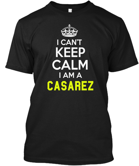 I Can't Keep Calm I Am A Casarez Black Camiseta Front