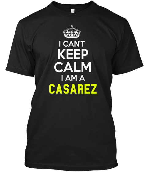 I Can't Keep Calm I Am A Casarez Black Maglietta Front