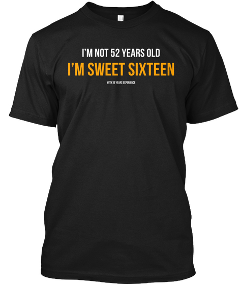I'm Not 52 Years Old I'm Sweet Sixteen Black T-Shirt Front