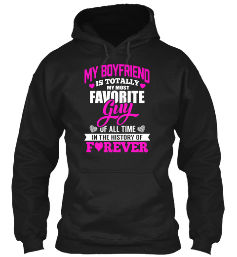 My Boyfriend Is Totally My Most Favorite Guy Of All Time In The History Of Forever Black T-Shirt Front