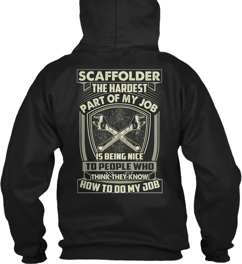 Scaffolder The Hardest Part Of My Job Is Being Nice To People Who Think They Know How To Do My Job Black Maglietta Back