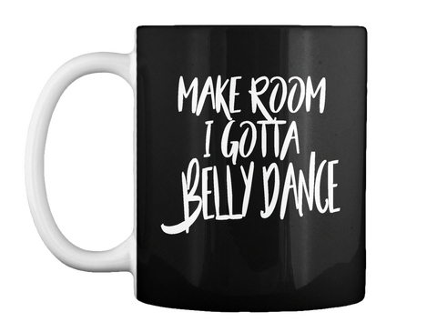 Make Room   Belly Dance Mug Black T-Shirt Front