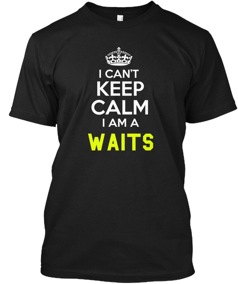 I Can't Keep Calm I Am A Waits Black T-Shirt Front