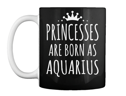 Mug   Princesses Are Born As Aquarius Black Maglietta Front