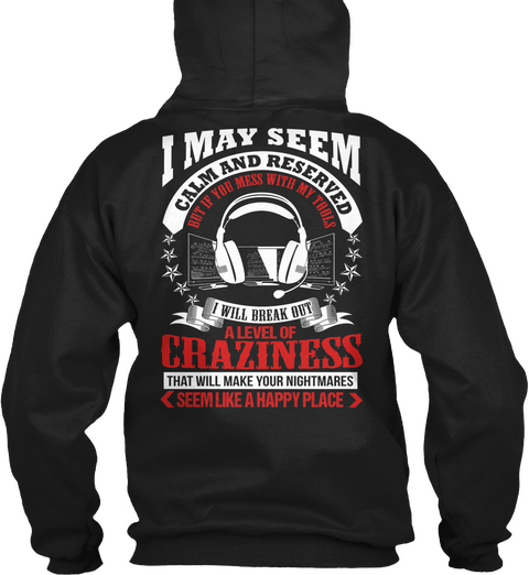 I May Seem Calm And Reserved I Will Break Out A Level Of Craziness That Will Make Your Nightmare Seem Like A Happy Place Black T-Shirt Back