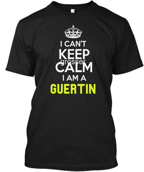 I Can't Keep Calm I Am A Guertin Black T-Shirt Front