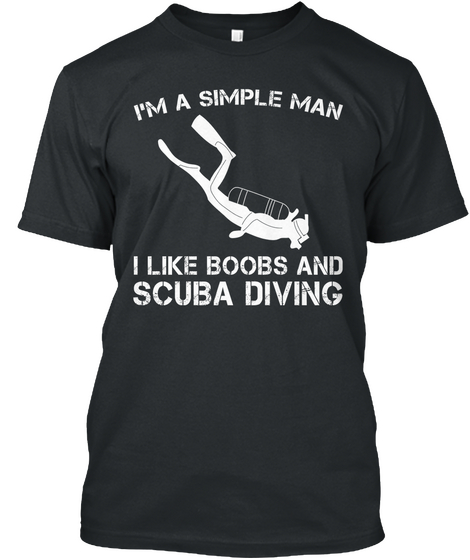 I'm A Simple Man I Like Boobs And Scuba Diving Black T-Shirt Front