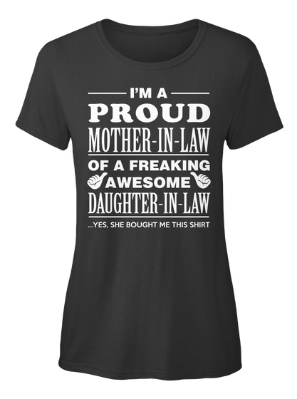 I M A Proud Mother In Law Of A Freaking Awesome Daughter In Law Yes She Bought Me This Shirt Black T-Shirt Front
