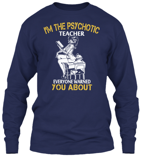 I'm The Psychotic Teacher Everyone Warned You About Navy T-Shirt Front