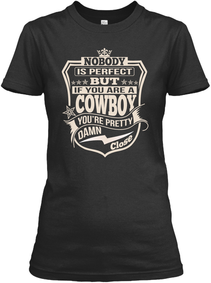 Nobody Is Perfect But If You Are A Cowboy Youre Pretty Damn Close Black áo T-Shirt Front