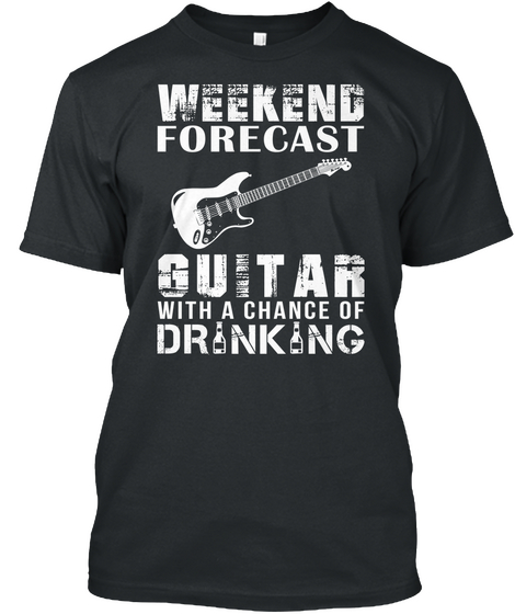 Weekend Forecast Guitar With A Chance Of Drinking Black T-Shirt Front