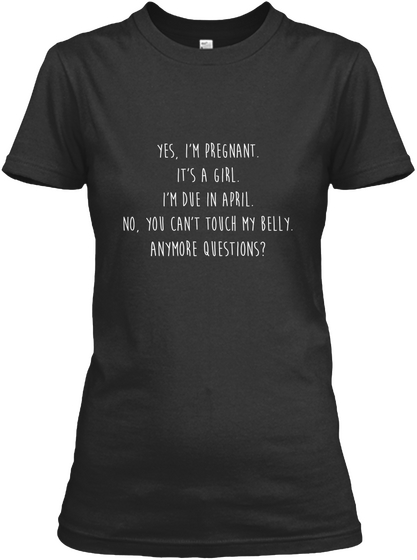 Yes, I'm Pregnant It's A Girl. I'm Due In April. No, You Can't Touch My Belly Any More Questions? Black Camiseta Front