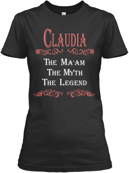 Claudia The Ma'am The Myth The Legend Black T-Shirt Front