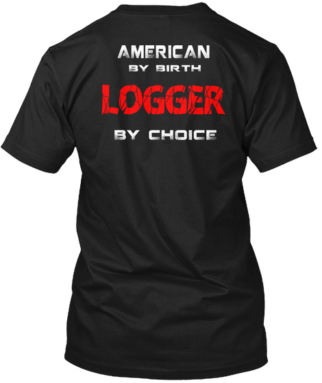 American By Birth Logger By Choice Black Camiseta Back