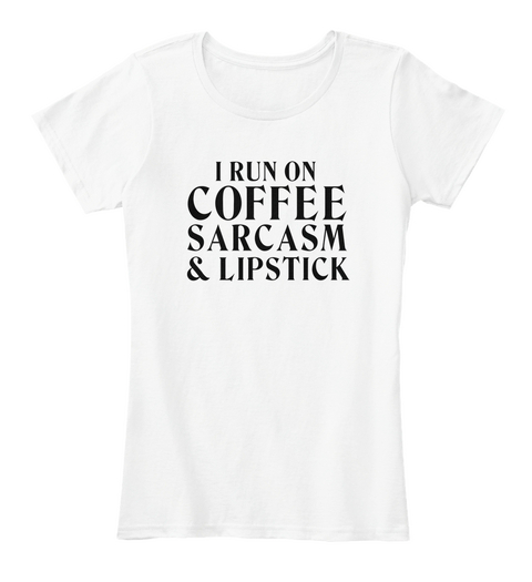 I Run On Coffee Sarcasm & Lipstick White Kaos Front