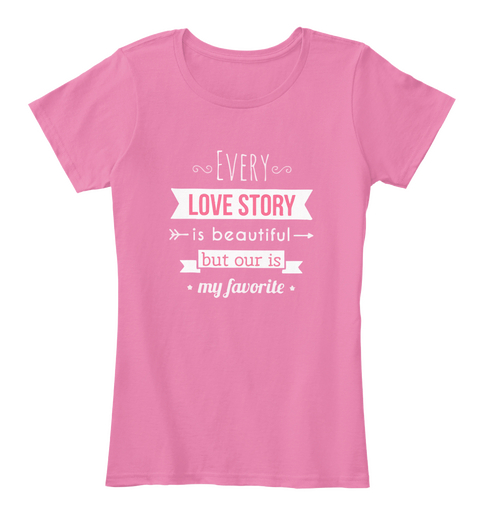 Every Love Story Is Beautiful But Our Is My Favorite True Pink áo T-Shirt Front