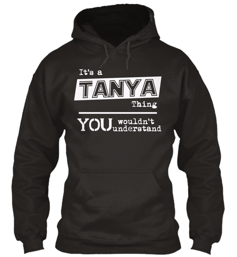 It S A Tanya Thing You Wouldn T Understand Jet Black áo T-Shirt Front