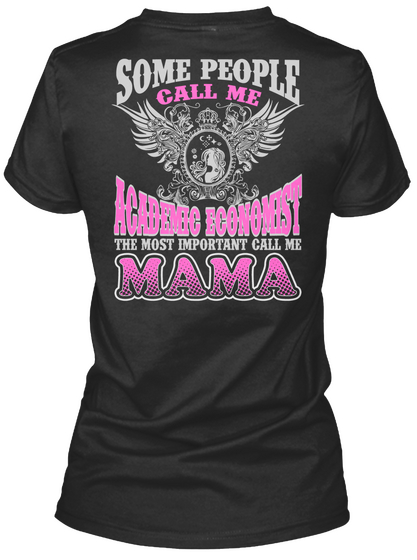 Some People Call Me Academic Economist The Most Important Call Me Mama Black T-Shirt Back