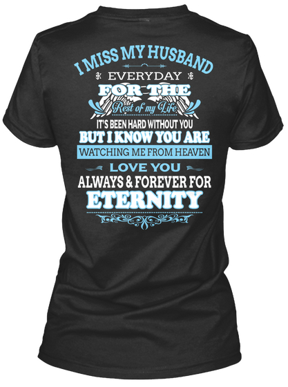  I Miss My Husband Everyday For The Rest Of My Life It's Been Hard Without You But I Know You Are Watching Me From... Black T-Shirt Back