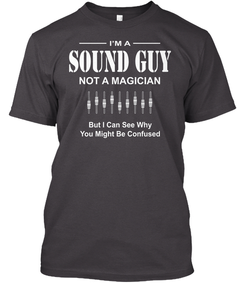 Im A Sound Guy Not A Magician But I Can See Why You Might Be Confused Heathered Charcoal  Camiseta Front